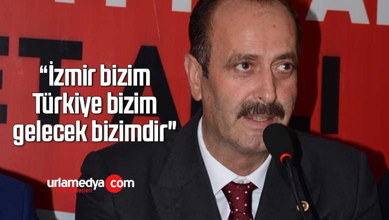 “İzmir bizim, Türkiye bizim, gelecek bizimdir” “
