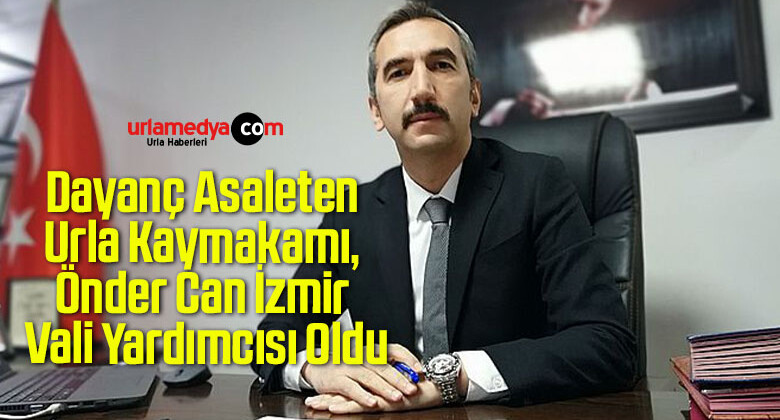 Dayanç Asaleten Urla Kaymakamı, Önder Can İzmir Vali Yardımcısı Oldu