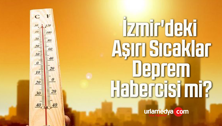 İzmir’deki Aşırı Sıcaklar Deprem Habercisi mi?