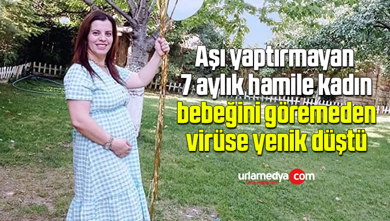Aşı yaptırmayan 7 aylık hamile kadın, bebeğini göremeden virüse yenik düştü