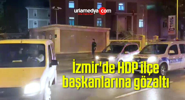İzmir’de HDP ilçe başkanlarına gözaltı