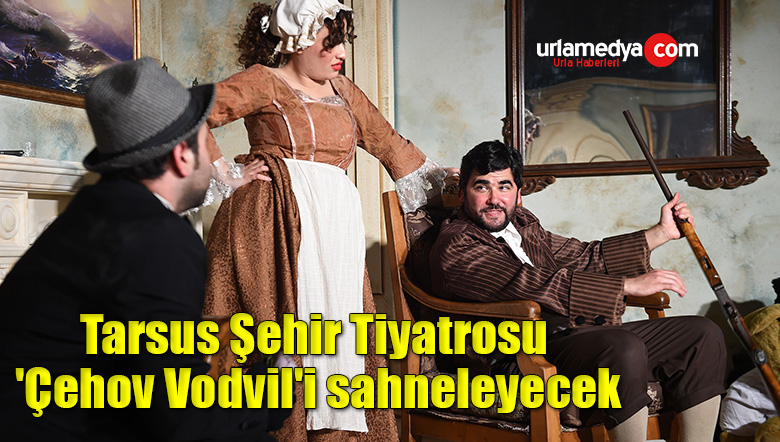Tarsus Şehir Tiyatrosu ‘Çehov Vodvil’i sahneleyecek