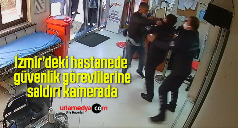 İzmir’deki hastanede güvenlik görevlilerine saldırı kamerada