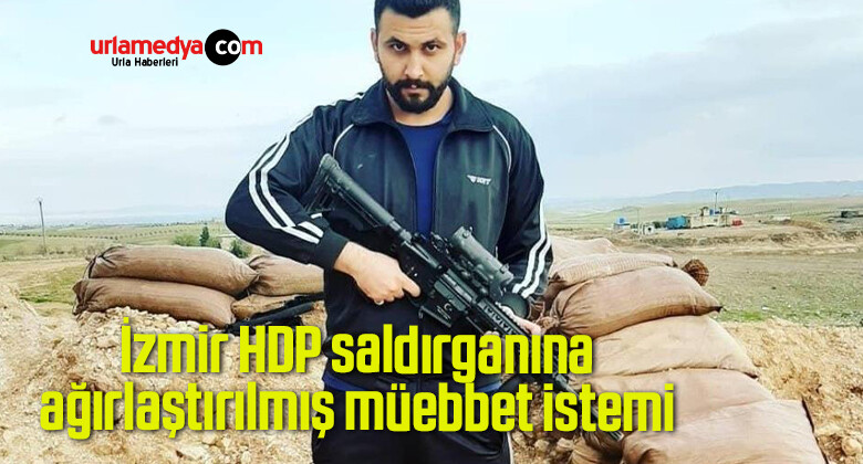 İzmir HDP saldırganına ağırlaştırılmış müebbet istemi