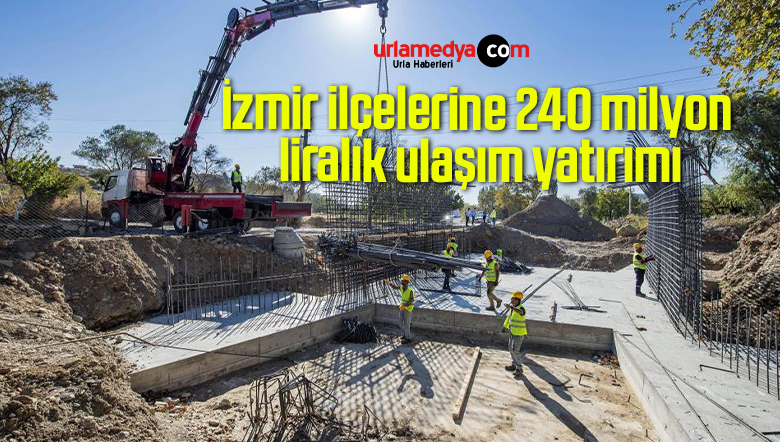 İzmir ilçelerine 240 milyon liralık ulaşım yatırımı