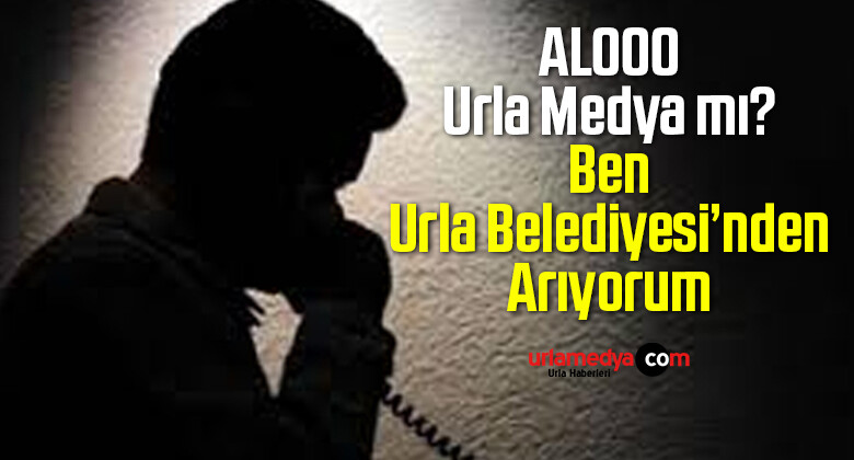 Urla Belediyesi’nden Urla Medya’ya Telefon! Alo Acaba Kiminle Görüşüyoruz?