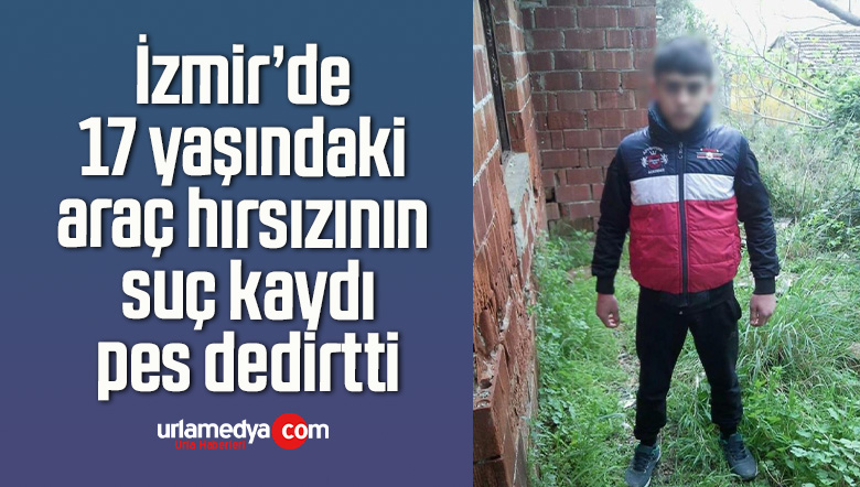 İzmir’de 17 yaşındaki araç hırsızının suç kaydı pes dedirtti
