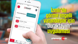 İzmir’de görme engelli vatandaşlar için “Duraktayım” uygulaması