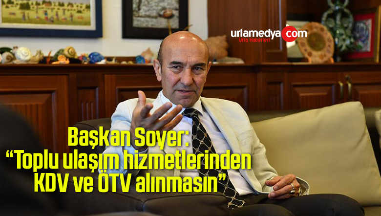 Başkan Soyer: “Toplu ulaşım hizmetlerinden KDV ve ÖTV alınmasın”