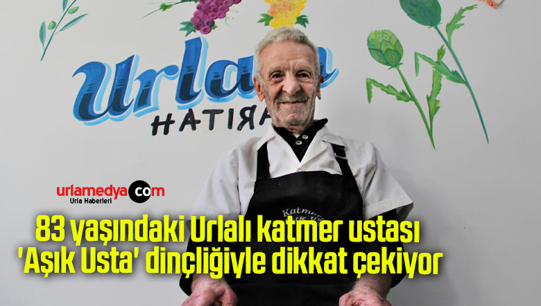 83 yaşındaki Urlalı katmer ustası ‘Aşık Usta’ dinçliğiyle dikkat çekiyor