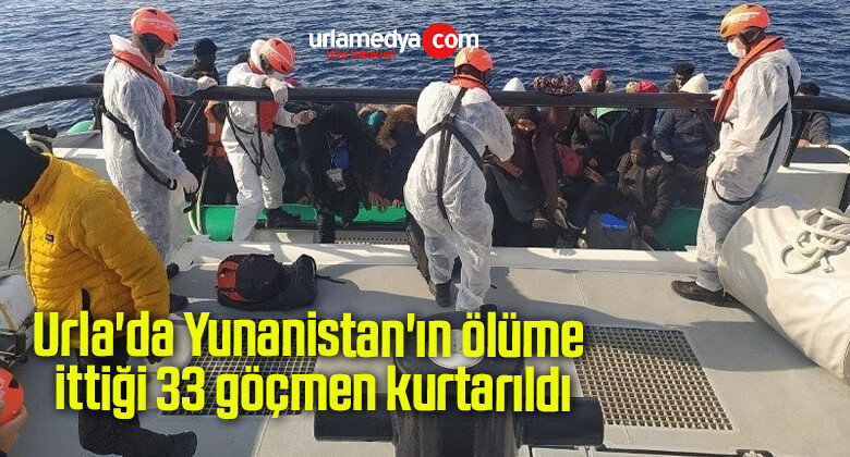 Urla’da Yunanistan’ın ölüme ittiği 33 göçmen kurtarıldı