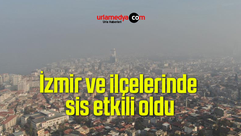 İzmir ve ilçelerinde sis etkili oldu