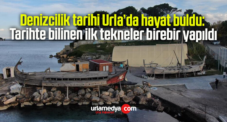 Denizcilik tarihi Urla’da hayat buldu: Tarihte bilinen ilk tekneler birebir yapıldı