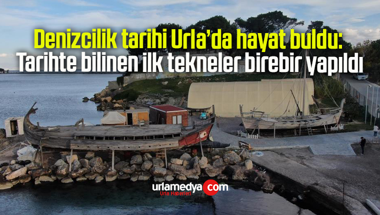 Denizcilik tarihi Urla’da hayat buldu: Tarihte bilinen ilk tekneler birebir yapıldı