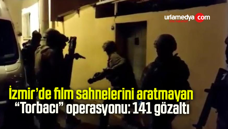 İzmir’de film sahnelerini aratmayan “Torbacı” operasyonu: 141 gözaltı