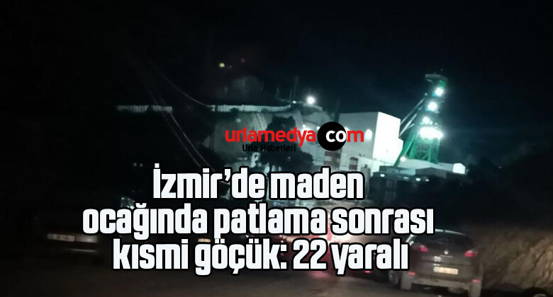 İzmir’de maden ocağında patlama sonrası kısmi göçük: 22 yaralı