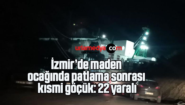 İzmir’de maden ocağında patlama sonrası kısmi göçük: 22 yaralı