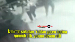 İzmir’de şok olay: Yoldan geçen kadına yumruk attı, yoluna devam etti