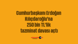 Cumhurbaşkanı Erdoğan, Kılıçdaroğlu’na 250 bin TL’lik tazminat davası açtı