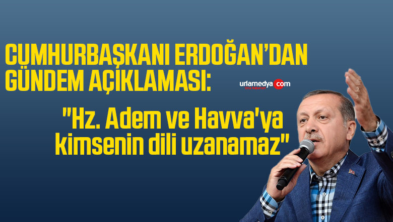 Cumhurbaşkanı Erdoğan: “Hz. Adem ve Havva’ya kimsenin dili uzanamaz”