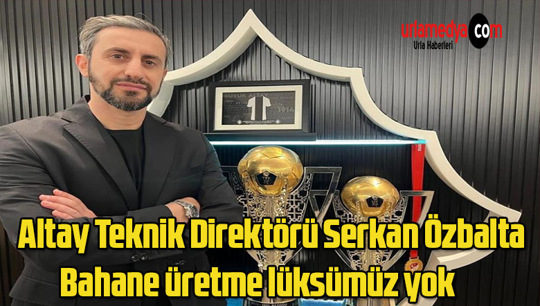 Altay Teknik Direktörü Serkan Özbalta: “Bahane üretme lüksümüz yok”
