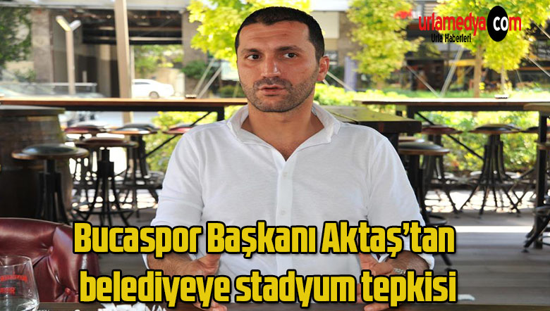Bucaspor Başkanı Aktaş’tan belediyeye stadyum tepkisi