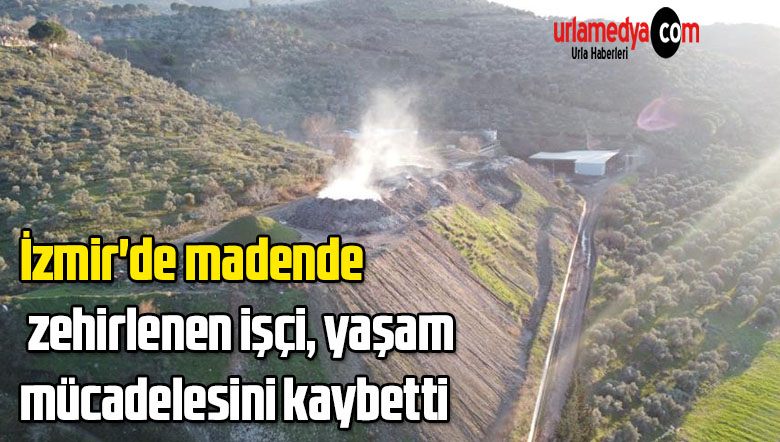 İzmir’de madende zehirlenen işçi, yaşam mücadelesini kaybetti