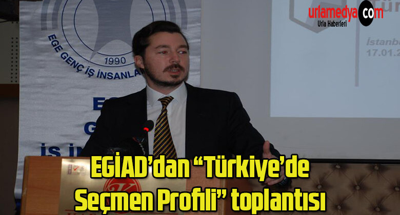EGİAD’dan “Türkiye’de Seçmen Profili” toplantısı
