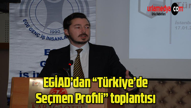 EGİAD’dan “Türkiye’de Seçmen Profili” toplantısı