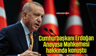 Cumhurbaşkanı Erdoğan Anayasa Mahkemesi hakkında konuştu
