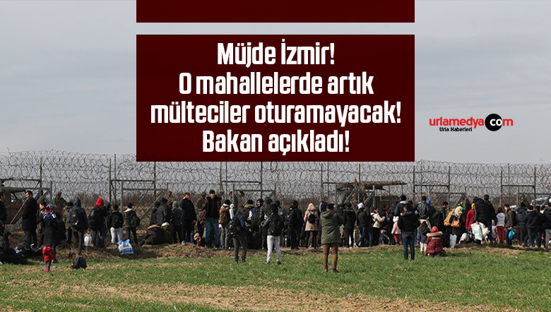 Müjde İzmir! O mahallelerde artık mülteciler oturamayacak! Bakan açıkladı!