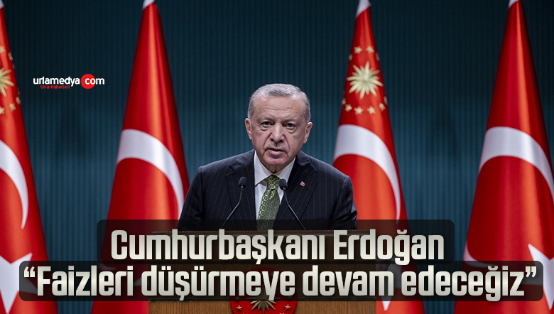 Cumhurbaşkanı Erdoğan: “Faizleri düşürmeye devam edeceğiz”