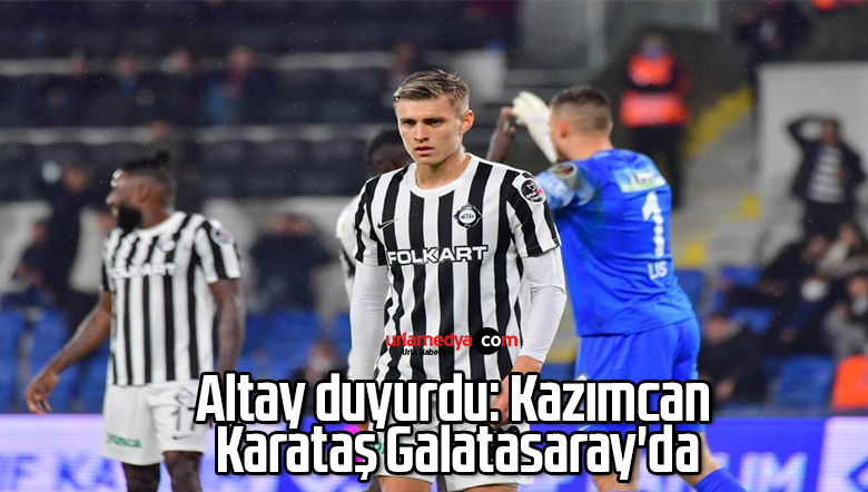Altay duyurdu: Kazımcan Karataş Galatasaray’da