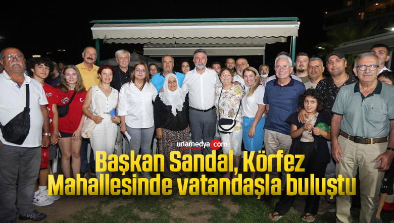 Başkan Sandal, Körfez Mahallesinde vatandaşla buluştu