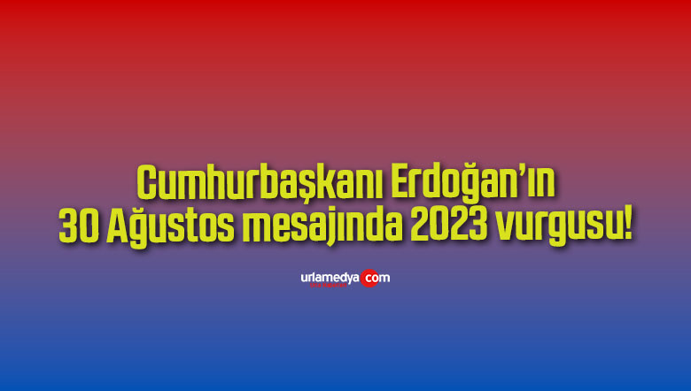 Cumhurbaşkanı Erdoğan’ın 30 Ağustos mesajında 2023 vurgusu!