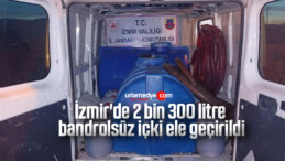 İzmir’de 2 bin 300 litre bandrolsüz içki ele geçirildi