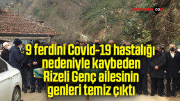 9 ferdini Covid-19 hastalığı nedeniyle kaybeden Rizeli Genç ailesinin genleri temiz çıktı