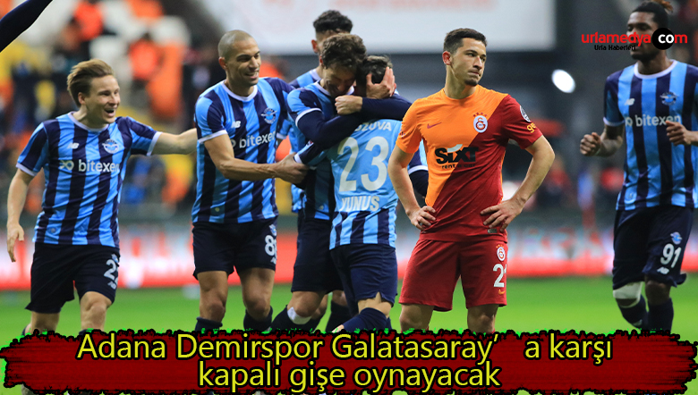 Adana Demirspor Galatasaray’a karşı kapalı gişe oynayacak