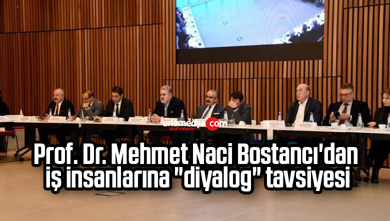 Prof. Dr. Mehmet Naci Bostancı’dan iş insanlarına “diyalog” tavsiyesi