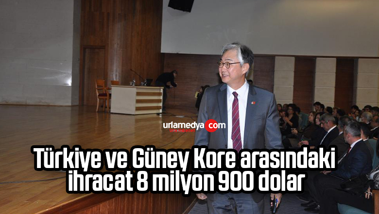 Türkiye ve Güney Kore arasındaki ihracat 8 milyon 900 dolar