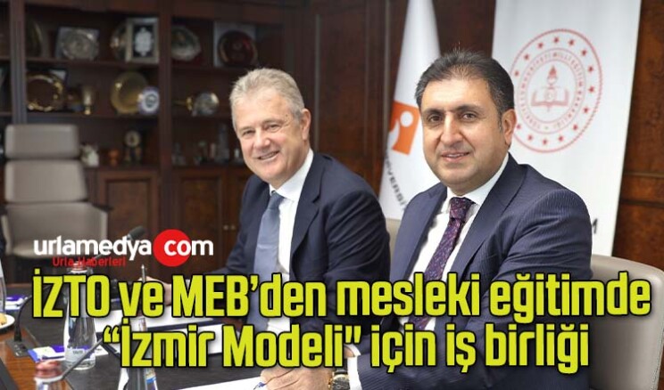 İZTO ve MEB’den mesleki eğitimde “İzmir Modeli” için iş birliği