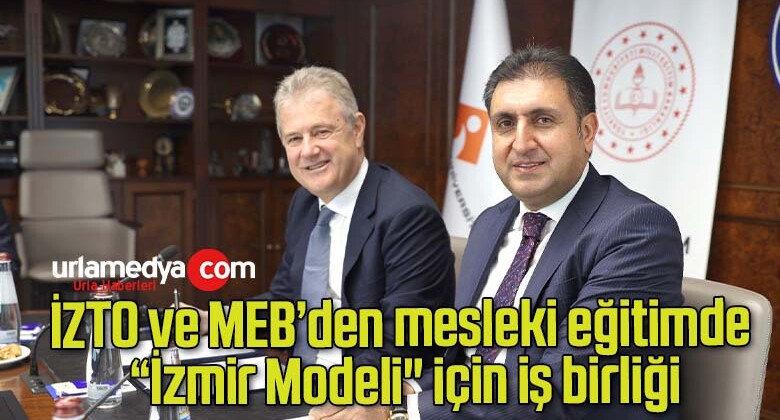 İZTO ve MEB’den mesleki eğitimde “İzmir Modeli” için iş birliği