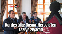 Kardeş ülke Bosna-Hersek’ten taziye ziyareti