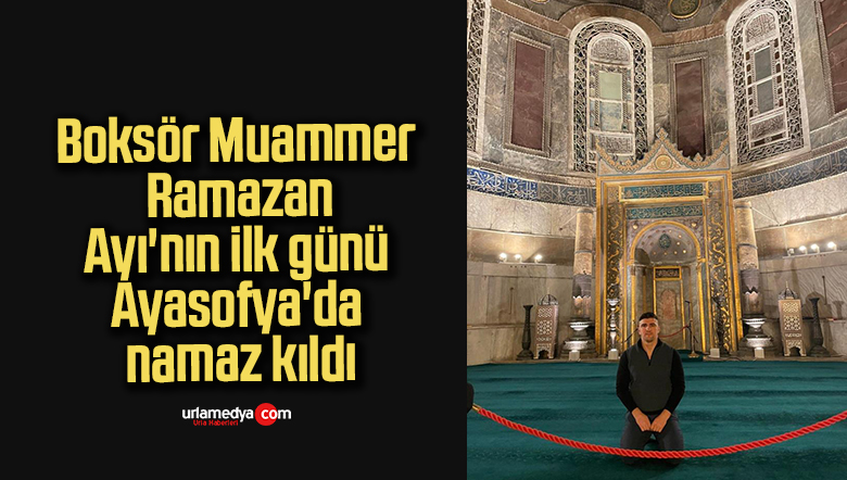 Boksör Muammer Hukic, Ramazan Ayı’nın ilk günü Ayasofya’da namaz kıldı