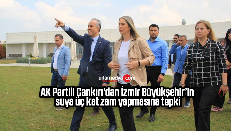 AK Partili Çankırı’dan İzmir Büyükşehir’in suya üç kat zam yapmasına tepki