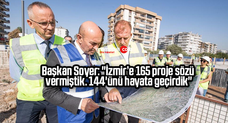 Başkan Soyer: “İzmir’e 165 proje sözü vermiştik. 144’ünü hayata geçirdik”