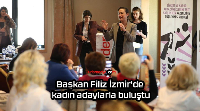 Başkan Filiz İzmir’de kadın adaylarla buluştu