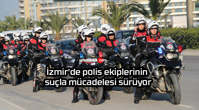 İzmir’de polis ekiplerinin suçla mücadelesi sürüyor