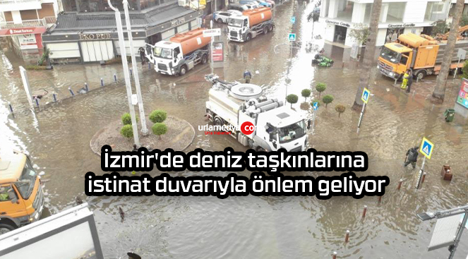 İzmir’de deniz taşkınlarına istinat duvarıyla önlem geliyor