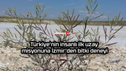 Türkiye’nin insanlı ilk uzay misyonuna İzmir’den bitki deneyi